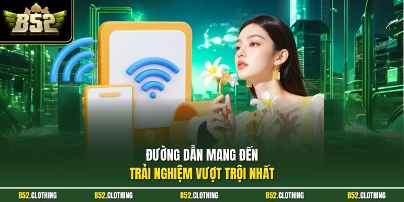 Đường dẫn mang đến trải nghiệm vượt trội nhất 