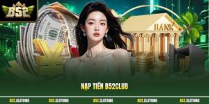 Nạp Tiền B52CLUB| Cập Nhật Cách Tăng Vốn Vào Cổng Game 2026