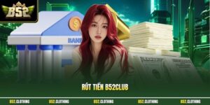 Rút Tiền B52CLUB - Chỉ Dẫn Các Bước Cần Thiết Vừa Cập Nhật