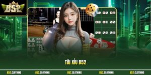 Tài Xỉu B52 - Tiết Lộ Kinh Nghiệm Chơi Bất Bại Năm 2026